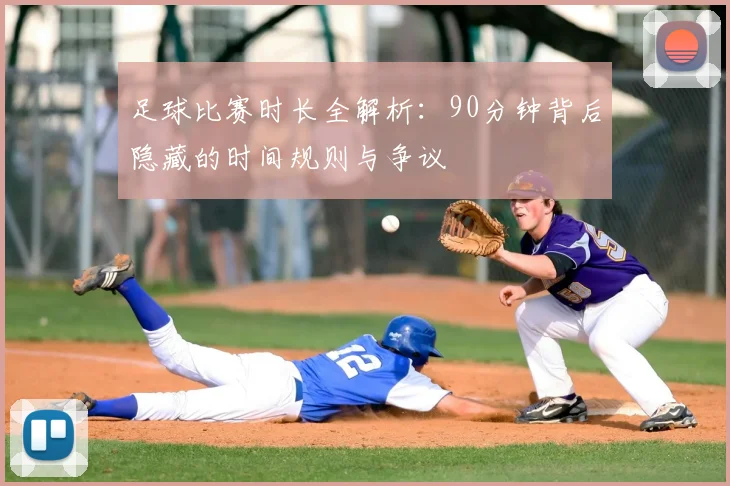 足球比赛时长全解析：90分钟背后隐藏的时间规则与争议