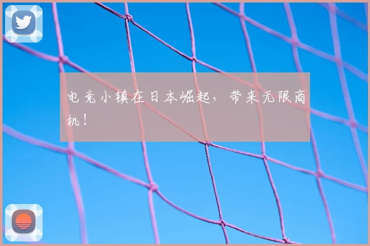 电竞小镇在日本崛起，带来无限商机！